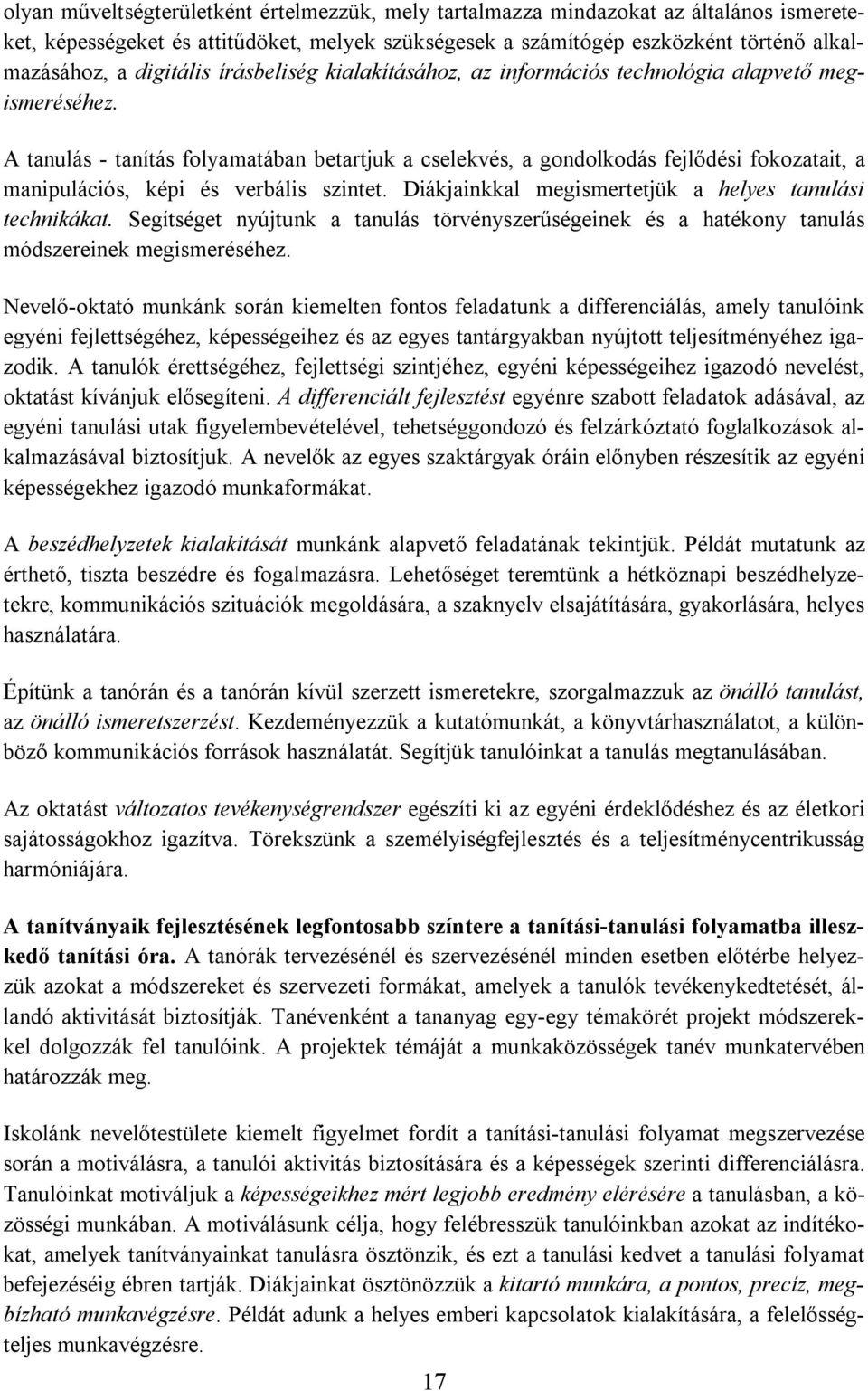 A tanulás - tanítás folyamatában betartjuk a cselekvés, a gondolkodás fejlődési fokozatait, a manipulációs, képi és verbális szintet. Diákjainkkal megismertetjük a helyes tanulási technikákat.