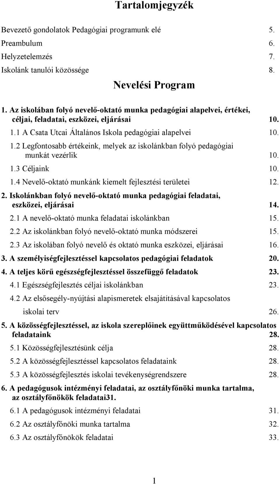 1.3 Céljaink 10. 1.4 Nevelő-oktató munkánk kiemelt fejlesztési területei 12. 2. Iskolánkban folyó nevelő-oktató munka pedagógiai feladatai, eszközei, eljárásai 14. 2.1 A nevelő-oktató munka feladatai iskolánkban 15.