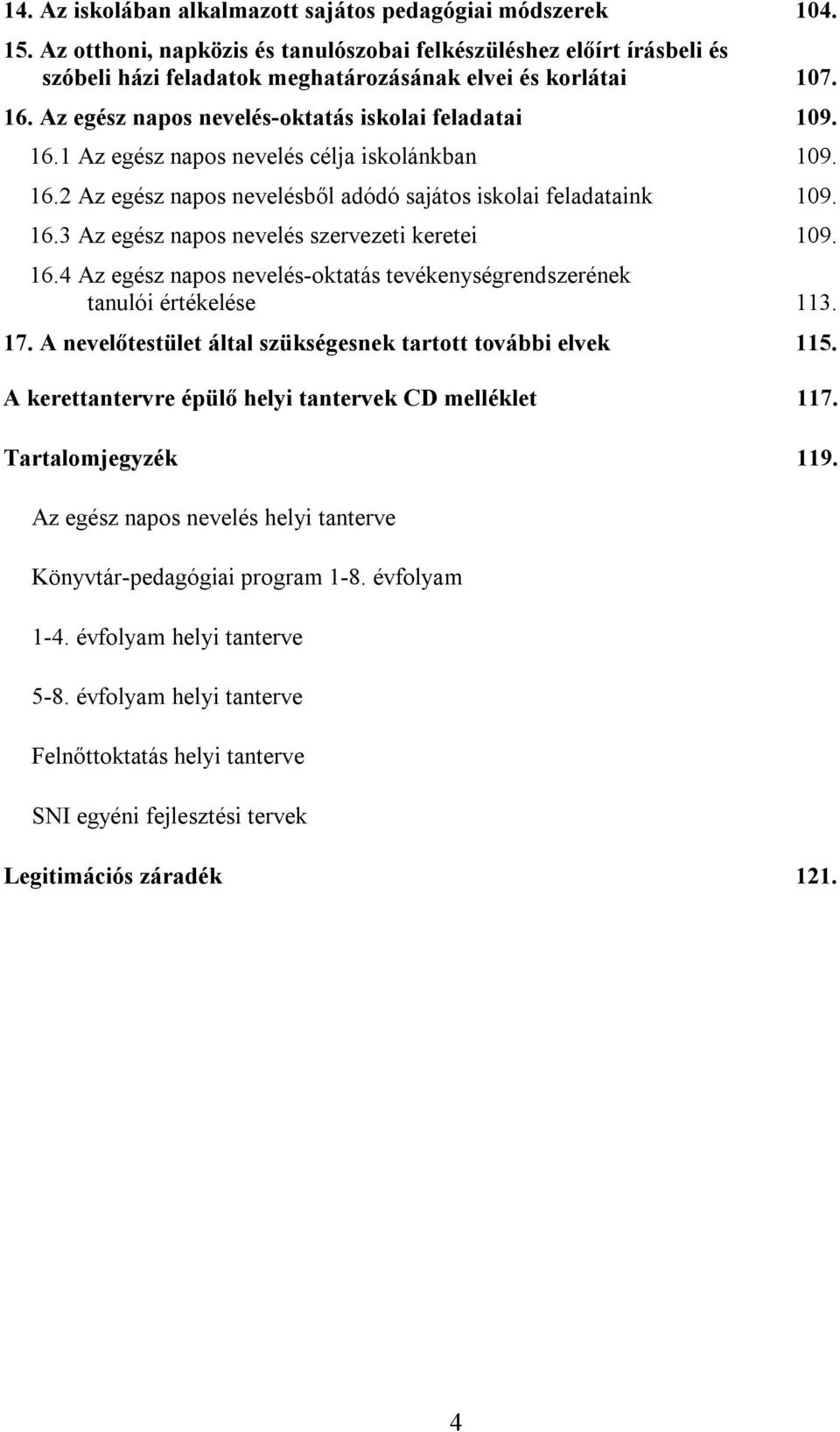 16.4 Az egész napos nevelés-oktatás tevékenységrendszerének tanulói értékelése 113. 17. A nevelőtestület által szükségesnek tartott további elvek 115.