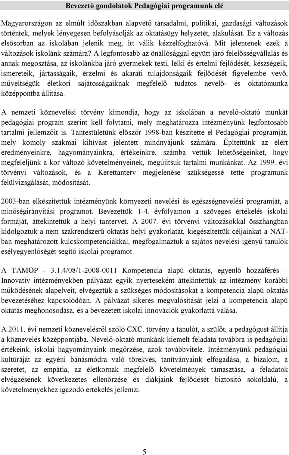 A legfontosabb az önállósággal együtt járó felelősségvállalás és annak megosztása, az iskolánkba járó gyermekek testi, lelki és értelmi fejlődését, készségeik, ismereteik, jártasságaik, érzelmi és