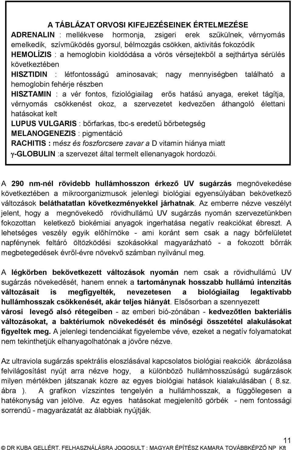 fiziológiailag erős hatású anyaga, ereket tágítja, vérnyomás csökkenést okoz, a szervezetet kedvezően áthangoló élettani hatásokat kelt LUPUS VULGARIS : bőrfarkas, tbc-s eredetű bőrbetegség