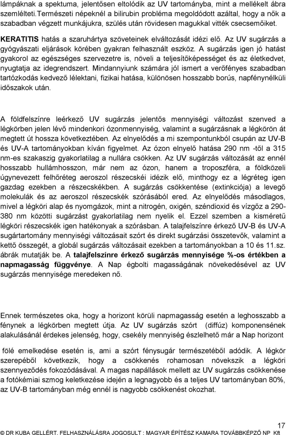 KERATITIS hatás a szaruhártya szöveteinek elváltozását idézi elő. Az UV sugárzás a gyógyászati eljárások körében gyakran felhasznált eszköz.