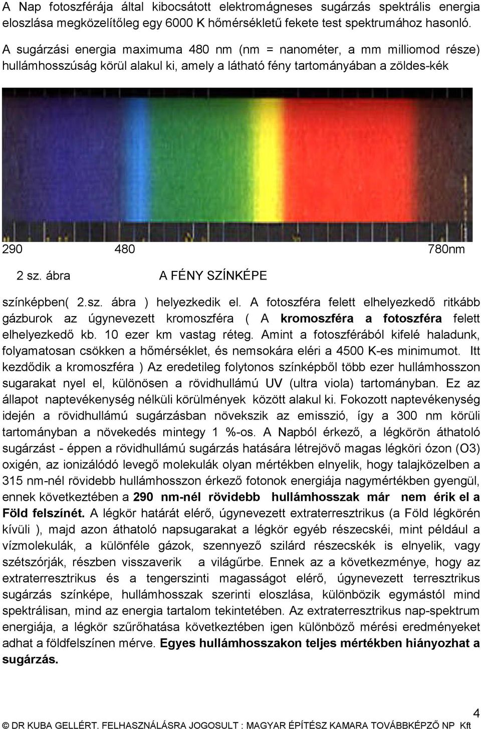 ábra A FÉNY SZÍNKÉPE színképben( 2.sz. ábra ) helyezkedik el. A fotoszféra felett elhelyezkedő ritkább gázburok az úgynevezett kromoszféra ( A kromoszféra a fotoszféra felett elhelyezkedő kb.