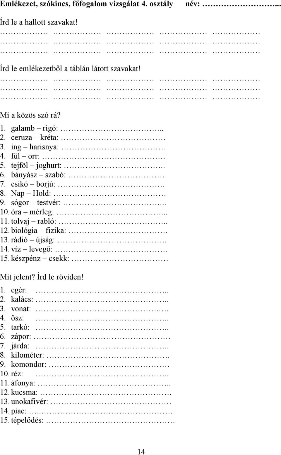 óra mérleg:... 11. tolvaj rabló:.. 12. biológia fizika:. 13. rádió újság:.. 14. víz levegő: 15. készpénz csekk: Mit jelent? Írd le röviden! 1. egér:.. 2.