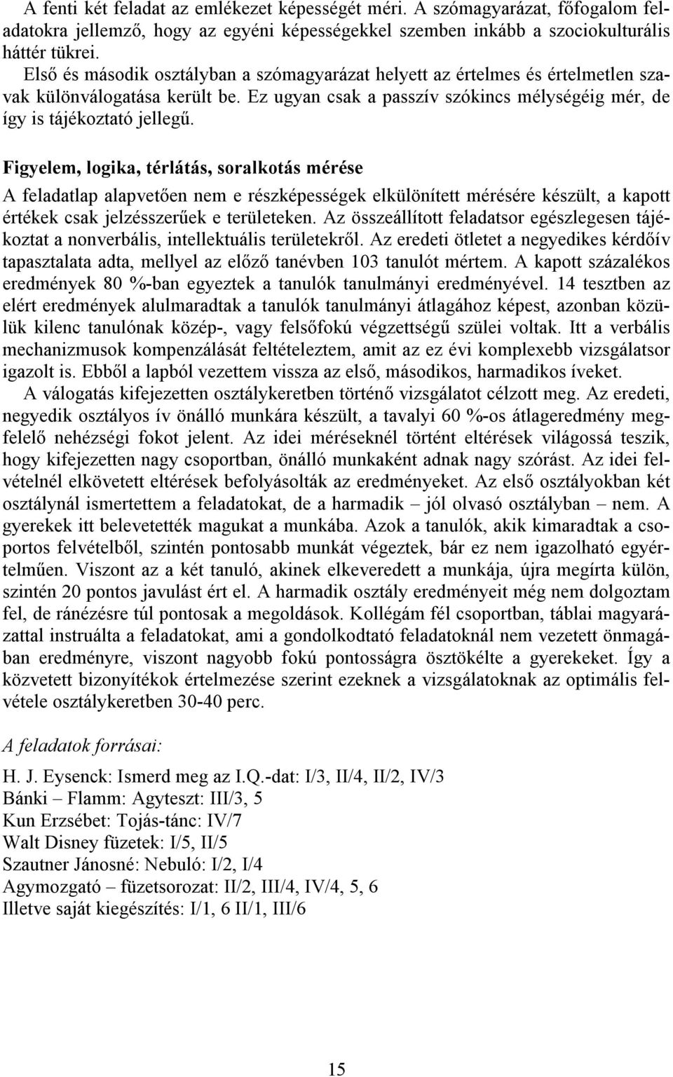 Figyelem, logika, térlátás, soralkotás mérése A feladatlap alapvetően nem e részképességek elkülönített mérésére készült, a kapott értékek csak jelzésszerűek e területeken.