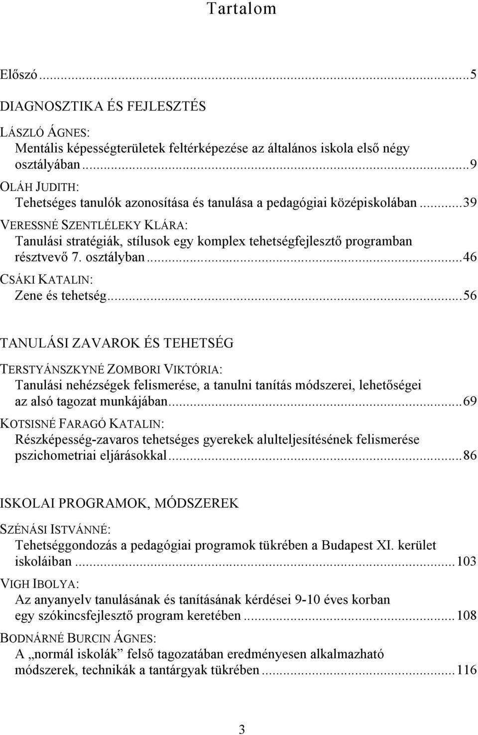 ..39 VERESSNÉ SZENTLÉLEKY KLÁRA: Tanulási stratégiák, stílusok egy komplex tehetségfejlesztő programban résztvevő 7. osztályban...46 CSÁKI KATALIN: Zene és tehetség.