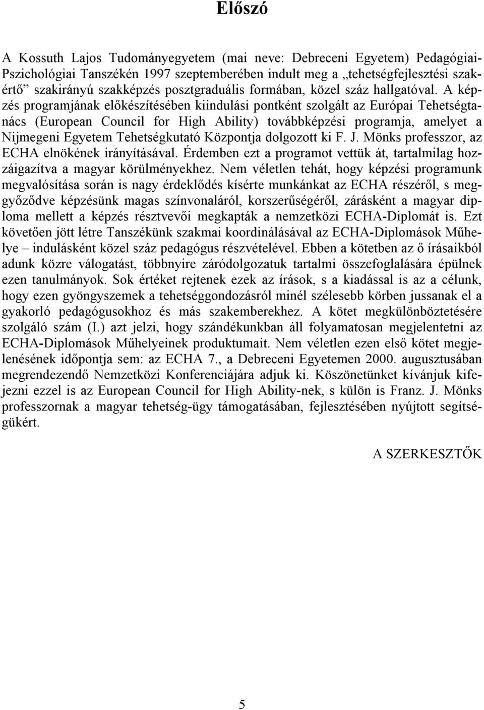 A képzés programjának előkészítésében kiindulási pontként szolgált az Európai Tehetségtanács (European Council for High Ability) továbbképzési programja, amelyet a Nijmegeni Egyetem Tehetségkutató