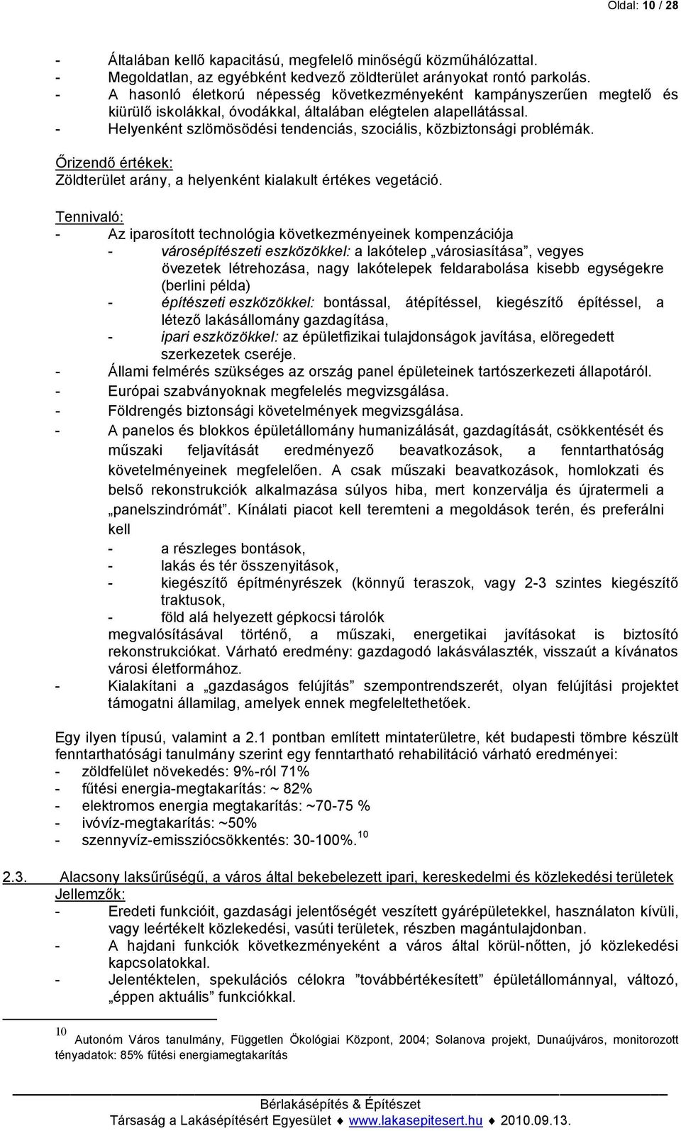 - Helyenként szlömösödési tendenciás, szociális, közbiztonsági problémák. Őrizendő értékek: Zöldterület arány, a helyenként kialakult értékes vegetáció.