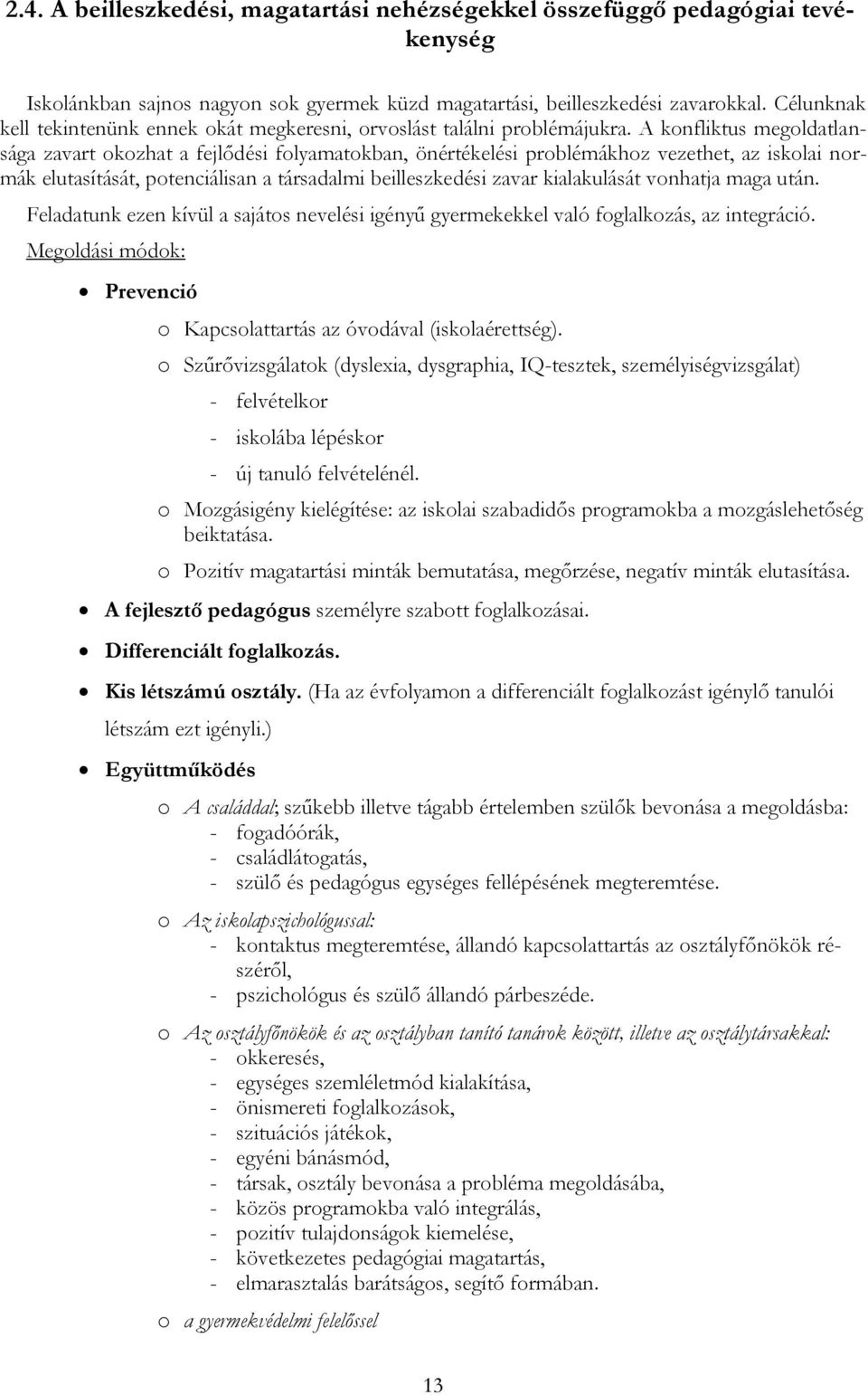 A konfliktus megoldatlansága zavart okozhat a fejlődési folyamatokban, önértékelési problémákhoz vezethet, az iskolai normák elutasítását, potenciálisan a társadalmi beilleszkedési zavar kialakulását