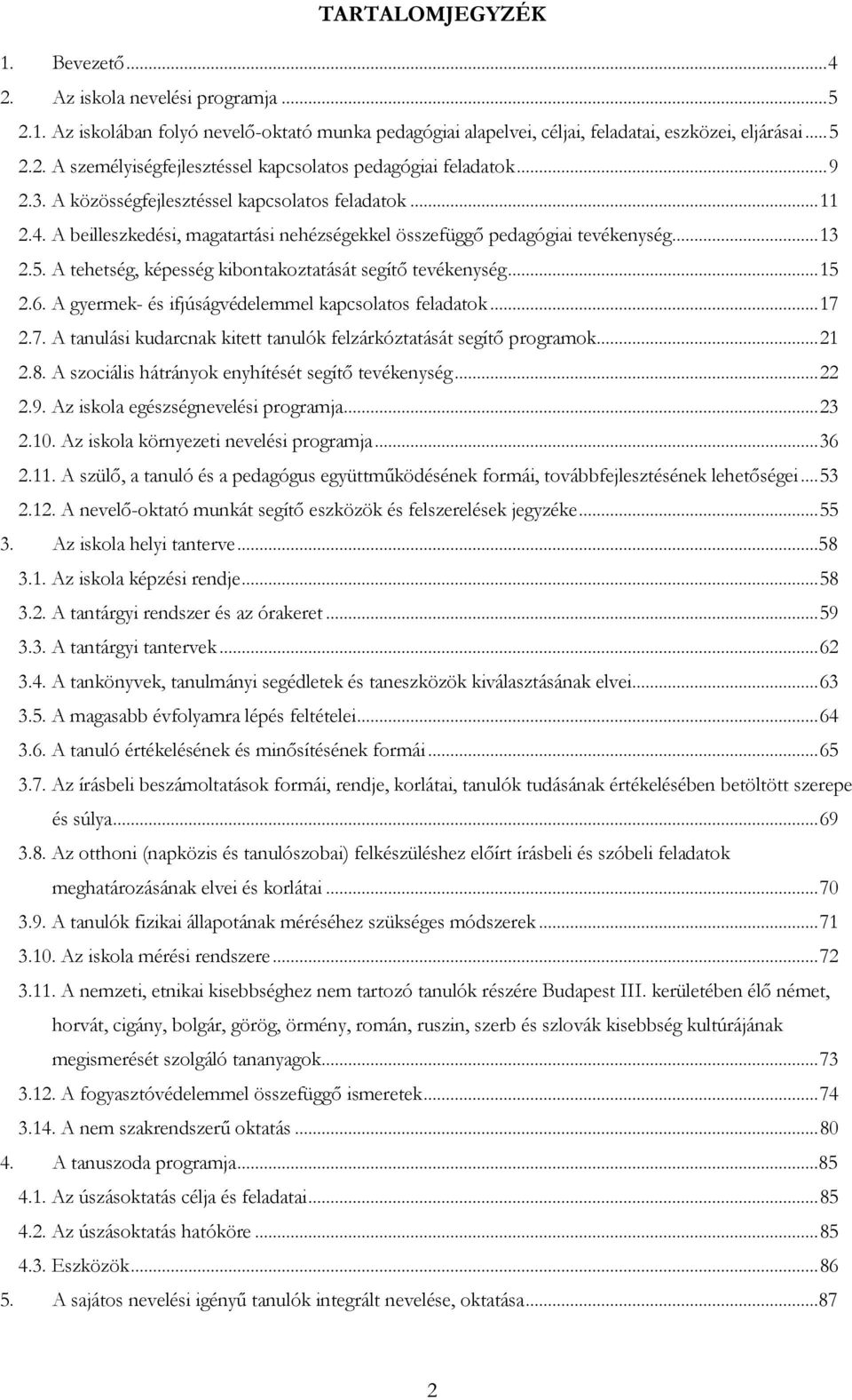 A tehetség, képesség kibontakoztatását segítő tevékenység... 15 2.6. A gyermek- és ifjúságvédelemmel kapcsolatos feladatok... 17 2.7. A tanulási kudarcnak kitett tanulók felzárkóztatását segítő programok.