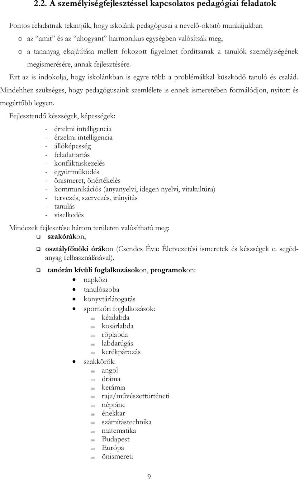 Ezt az is indokolja, hogy iskolánkban is egyre több a problémákkal küszködő tanuló és család.