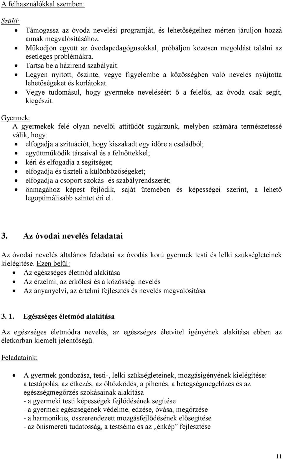 Legyen nyitott, őszinte, vegye figyelembe a közösségben való nevelés nyújtotta lehetőségeket és korlátokat. Vegye tudomásul, hogy gyermeke neveléséért ő a felelős, az óvoda csak segít, kiegészít.