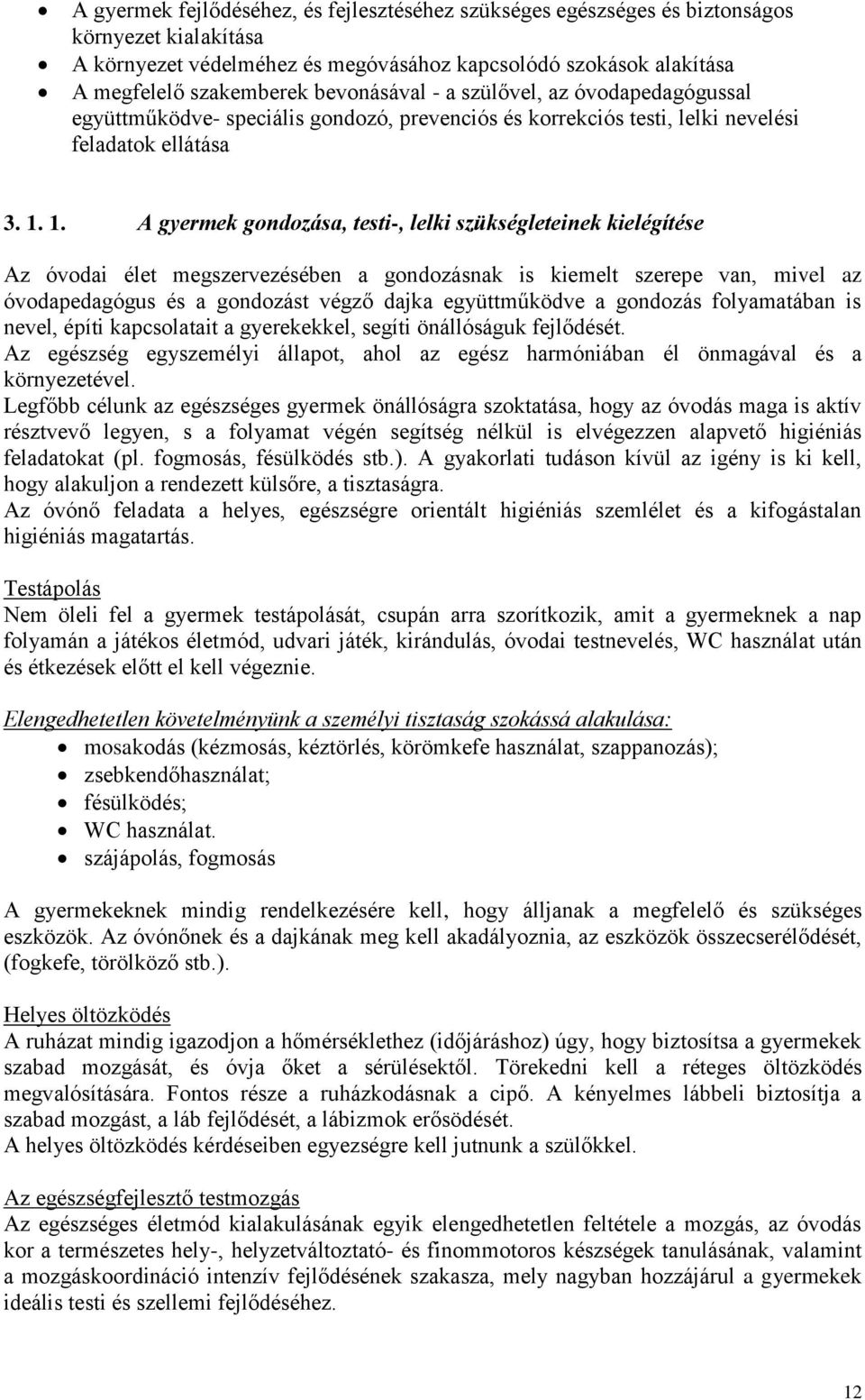 1. A gyermek gondozása, testi-, lelki szükségleteinek kielégítése Az óvodai élet megszervezésében a gondozásnak is kiemelt szerepe van, mivel az óvodapedagógus és a gondozást végző dajka