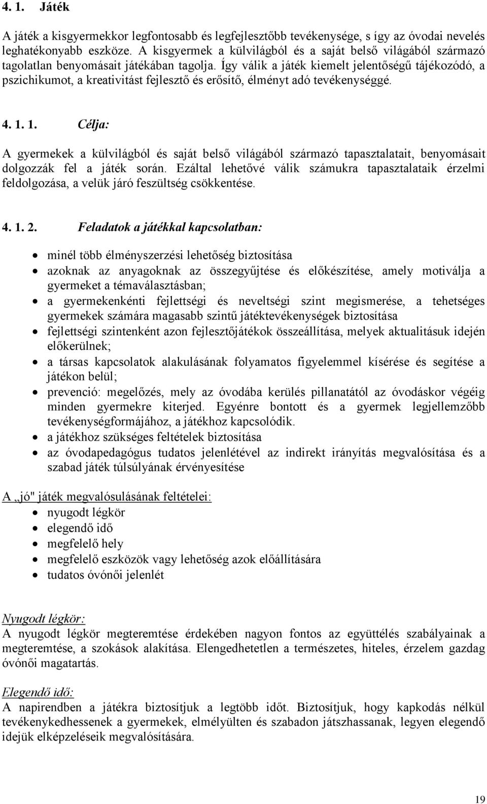 Így válik a játék kiemelt jelentőségű tájékozódó, a pszichikumot, a kreativitást fejlesztő és erősítő, élményt adó tevékenységgé. 4. 1.