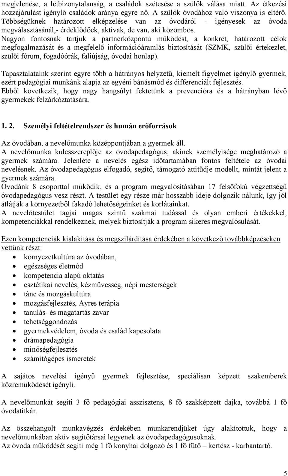 Nagyon fontosnak tartjuk a partnerközpontú működést, a konkrét, határozott célok megfogalmazását és a megfelelő információáramlás biztosítását (SZMK, szülői értekezlet, szülői fórum, fogadóórák,