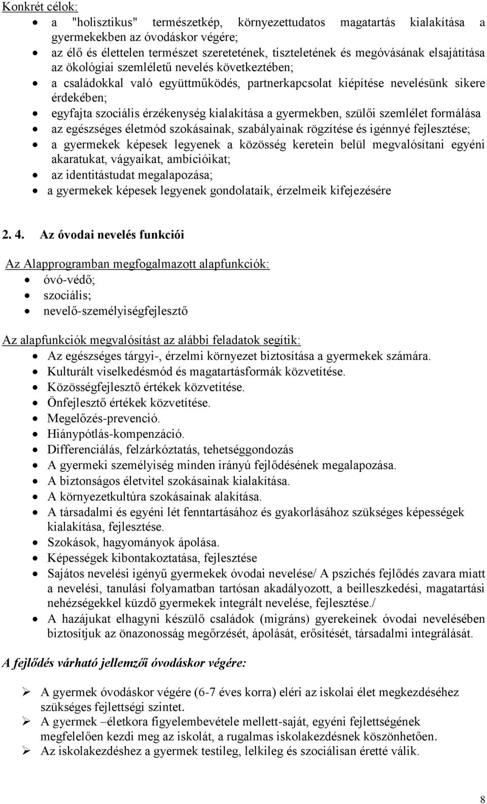 gyermekben, szülői szemlélet formálása az egészséges életmód szokásainak, szabályainak rögzítése és igénnyé fejlesztése; a gyermekek képesek legyenek a közösség keretein belül megvalósítani egyéni