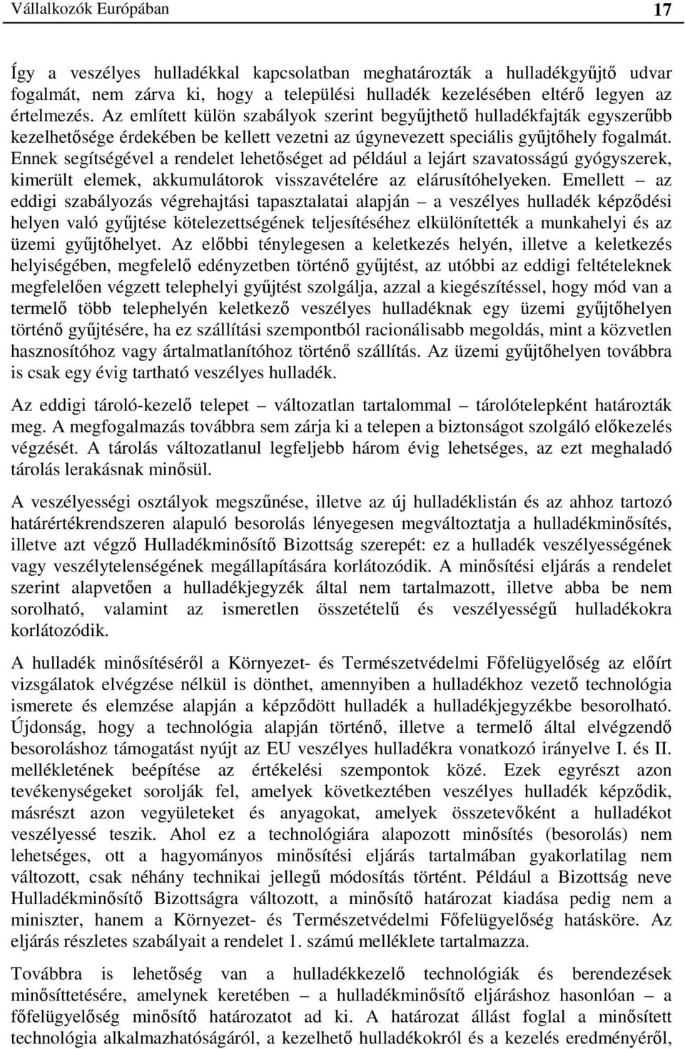 Ennek segítségével a rendelet lehetőséget ad például a lejárt szavatosságú gyógyszerek, kimerült elemek, akkumulátorok visszavételére az elárusítóhelyeken.