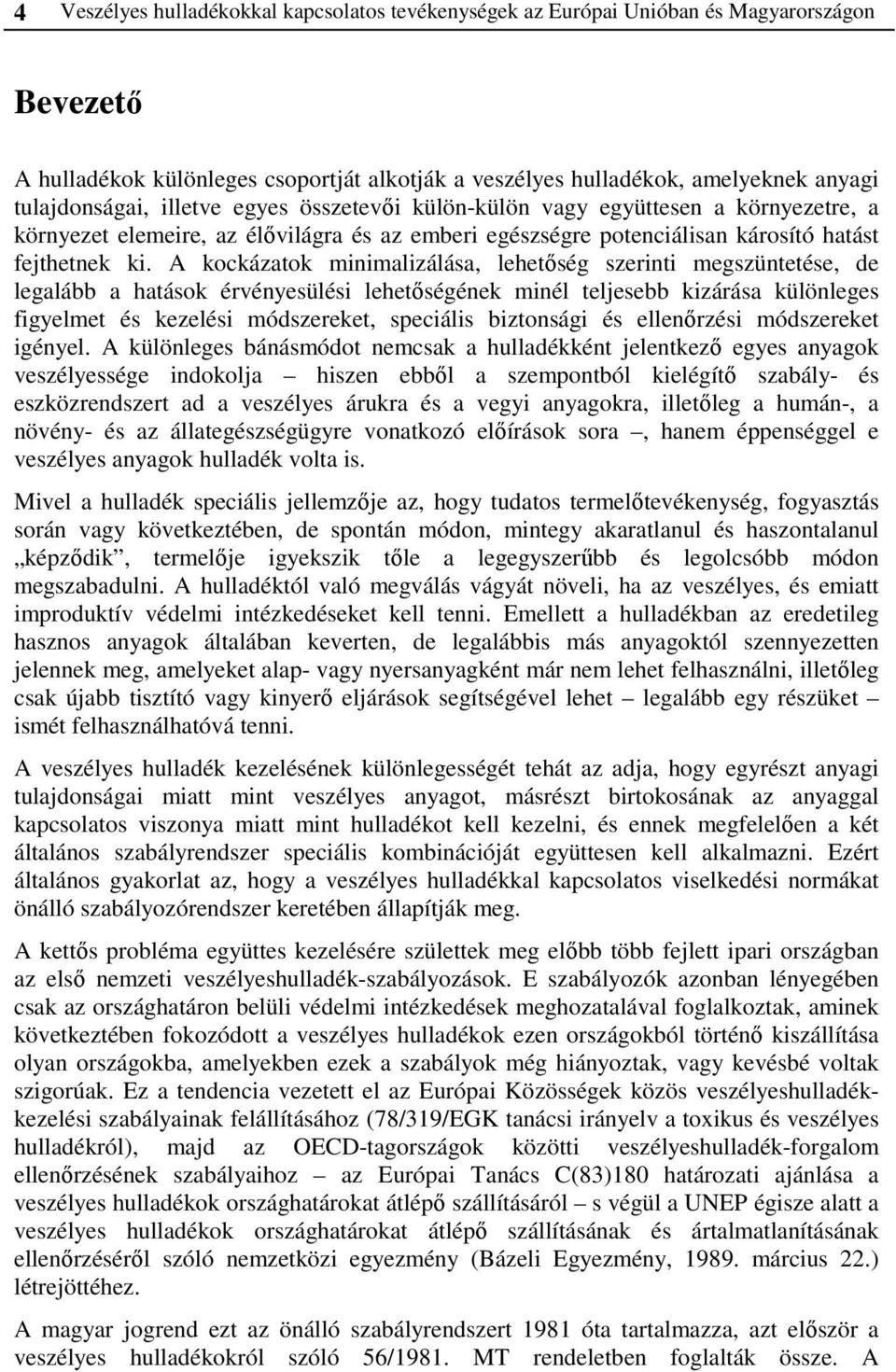 A kockázatok minimalizálása, lehetőség szerinti megszüntetése, de legalább a hatások érvényesülési lehetőségének minél teljesebb kizárása különleges figyelmet és kezelési módszereket, speciális