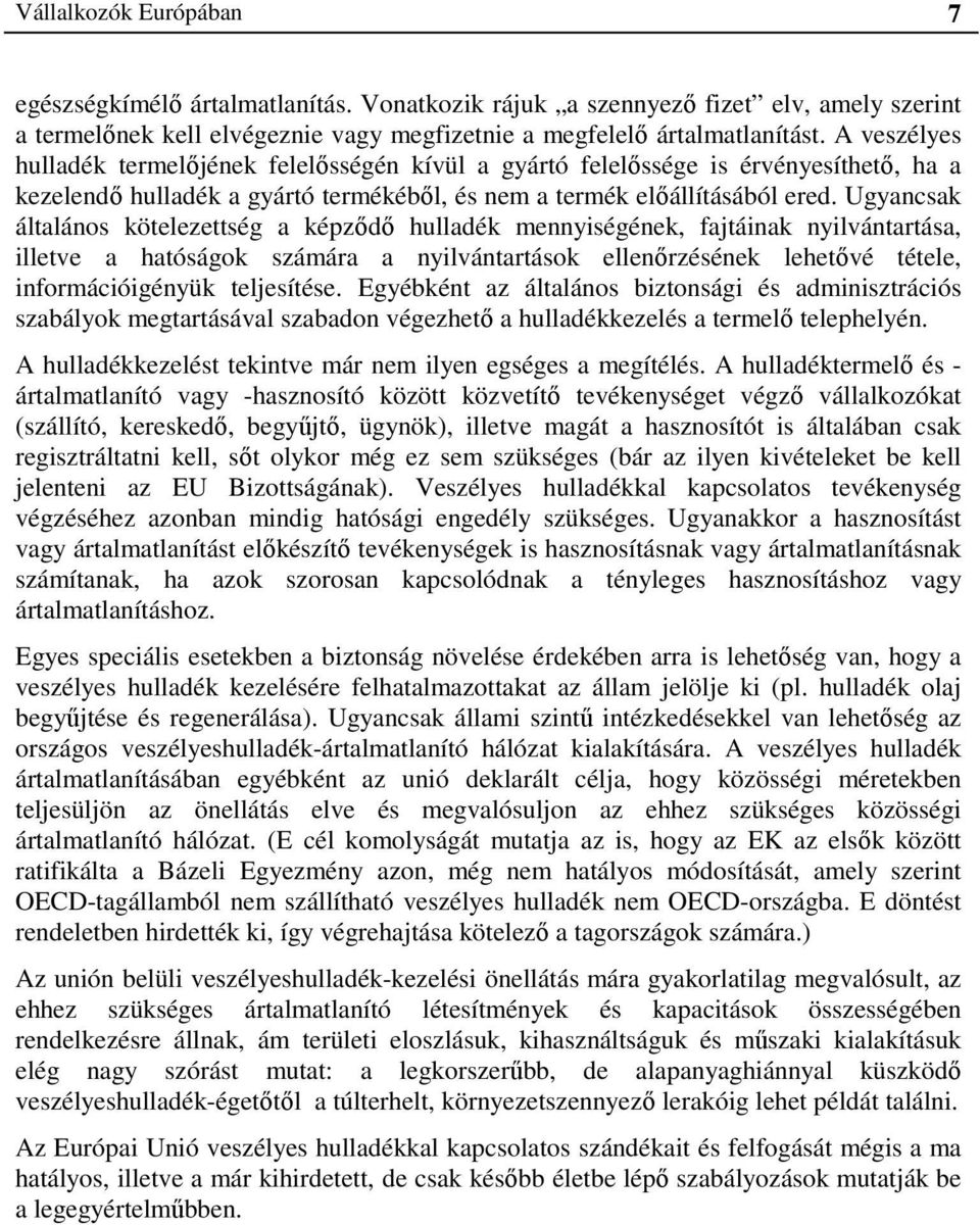 Ugyancsak általános kötelezettség a képződő hulladék mennyiségének, fajtáinak nyilvántartása, illetve a hatóságok számára a nyilvántartások ellenőrzésének lehetővé tétele, információigényük