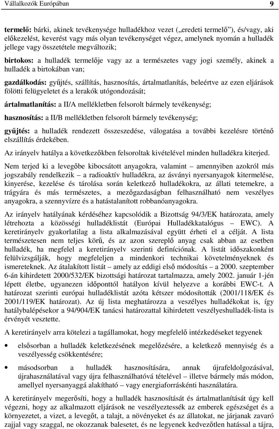 ártalmatlanítás, beleértve az ezen eljárások fölötti felügyeletet és a lerakók utógondozását; ártalmatlanítás: a II/A mellékletben felsorolt bármely tevékenység; hasznosítás: a II/B mellékletben