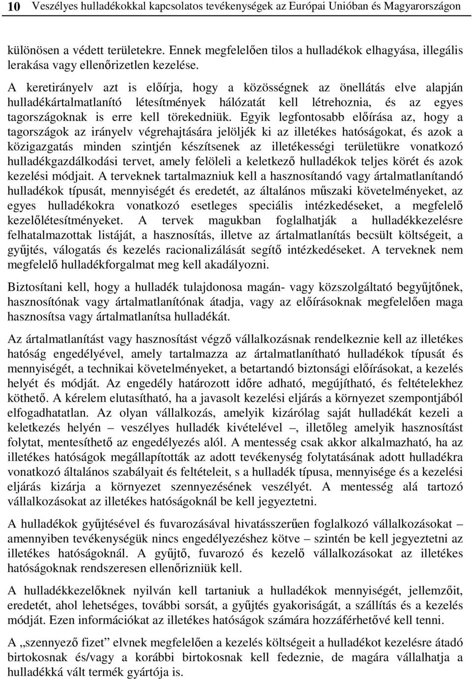 A keretirányelv azt is előírja, hogy a közösségnek az önellátás elve alapján hulladékártalmatlanító létesítmények hálózatát kell létrehoznia, és az egyes tagországoknak is erre kell törekedniük.