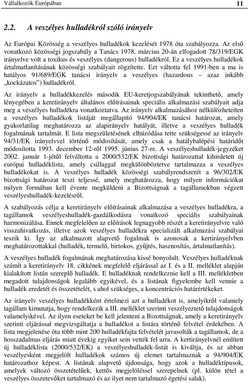 Ezt váltotta fel 1991-ben a ma is hatályos 91/689/EGK tanácsi irányelv a veszélyes (hazardous azaz inkább kockázatos ) hulladékról.