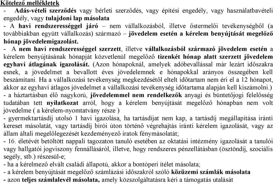 - A nem havi rendszerességgel szerzett, illetve vállalkozásból származó jövedelem esetén a kérelem benyújtásának hónapját közvetlenül megelőző tizenkét hónap alatt szerzett jövedelem egyhavi