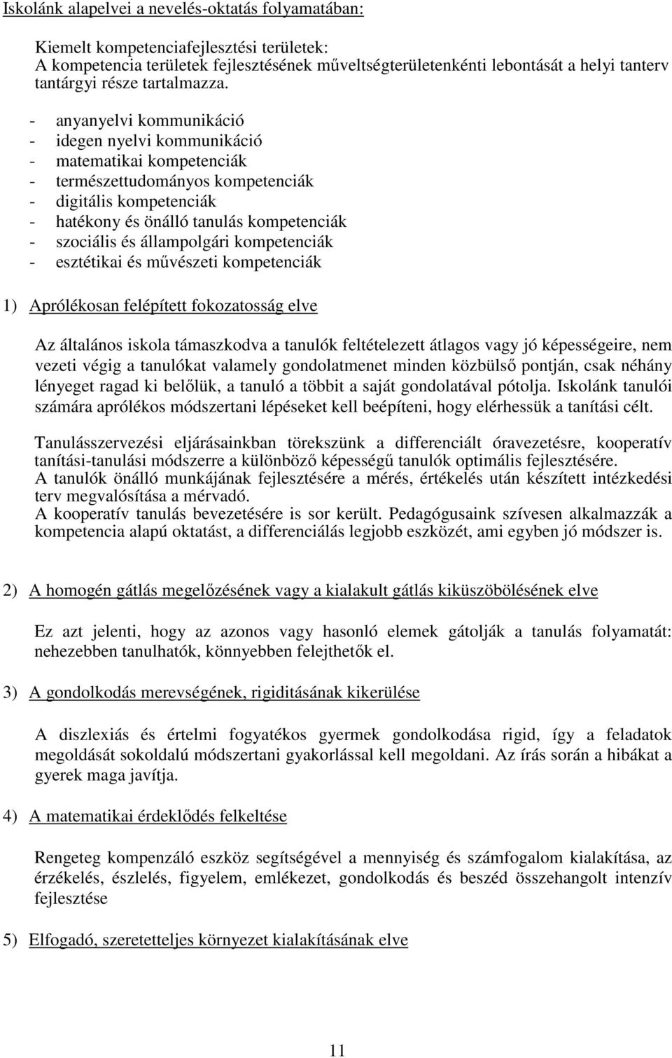 - anyanyelvi kommunikáció - idegen nyelvi kommunikáció - matematikai kompetenciák - természettudományos kompetenciák - digitális kompetenciák - hatékony és önálló tanulás kompetenciák - szociális és