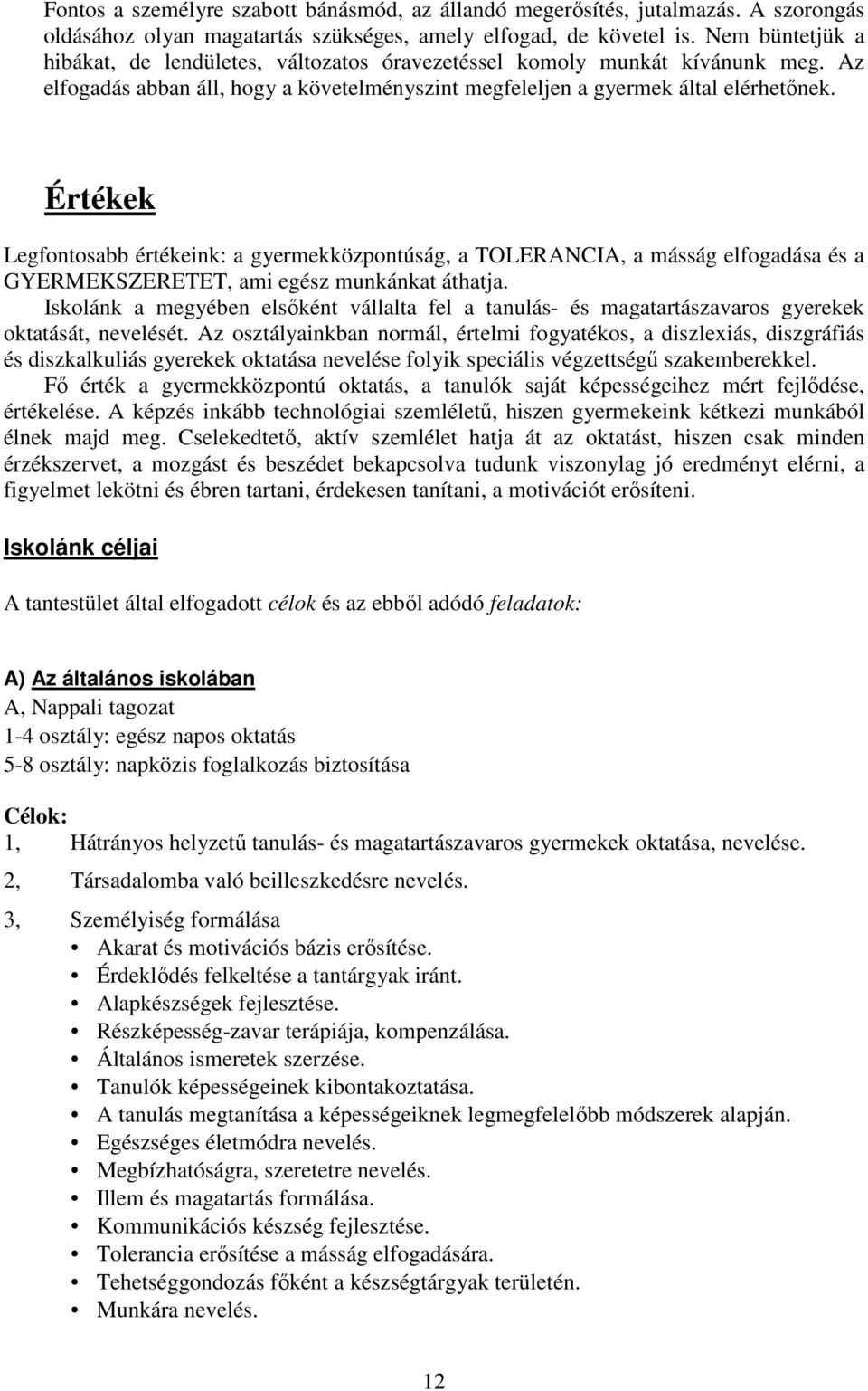 Értékek Legfontosabb értékeink: a gyermekközpontúság, a TOLERANCIA, a másság elfogadása és a GYERMEKSZERETET, ami egész munkánkat áthatja.