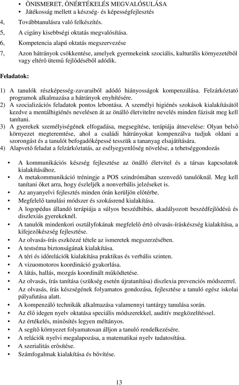 Feladatok: 1) A tanulók részképesség-zavaraiból adódó hiányosságok kompenzálása. Felzárkóztató programok alkalmazása a hátrányok enyhítésére. 2) A szocializációs feladatok pontos lebontása.