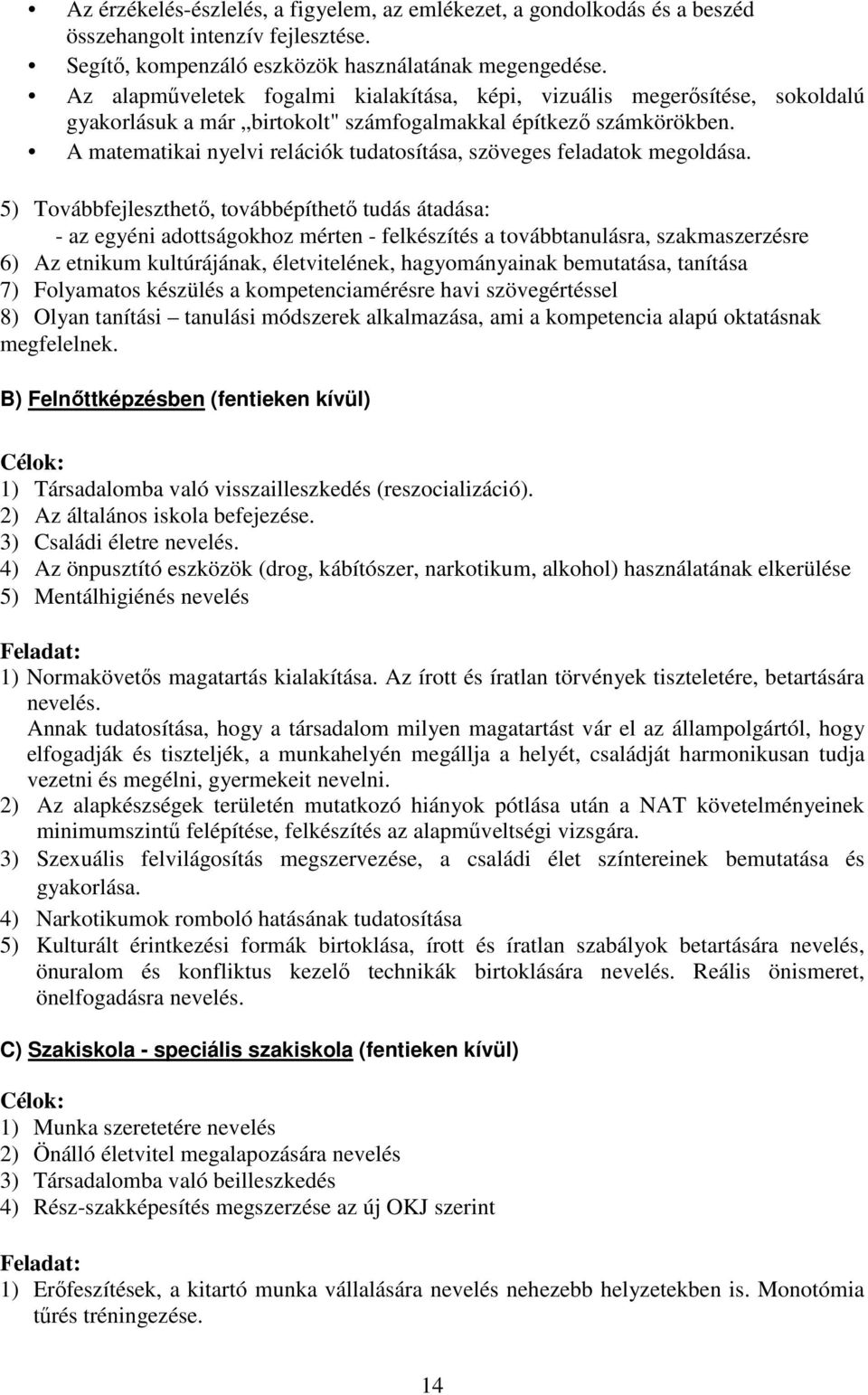 A matematikai nyelvi relációk tudatosítása, szöveges feladatok megoldása.