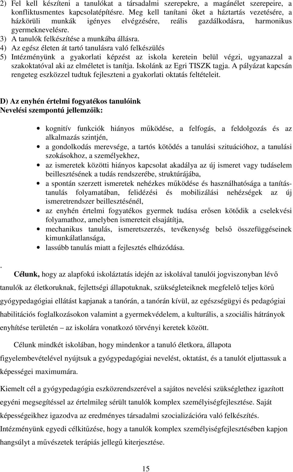 4) Az egész életen át tartó tanulásra való felkészülés 5) Intézményünk a gyakorlati képzést az iskola keretein belül végzi, ugyanazzal a szakoktatóval aki az elméletet is tanítja.