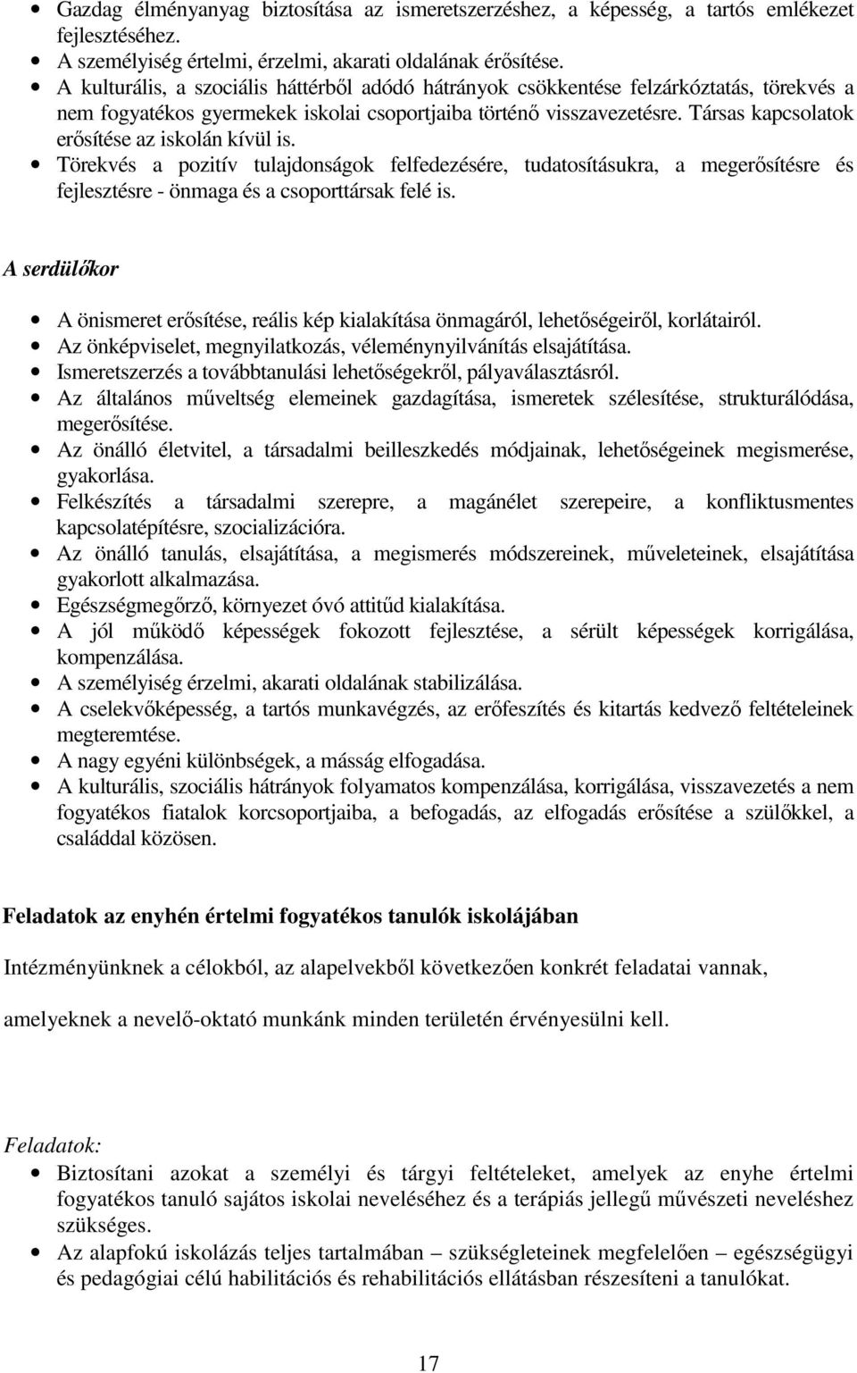 Társas kapcsolatok erősítése az iskolán kívül is. Törekvés a pozitív tulajdonságok felfedezésére, tudatosításukra, a megerősítésre és fejlesztésre - önmaga és a csoporttársak felé is.