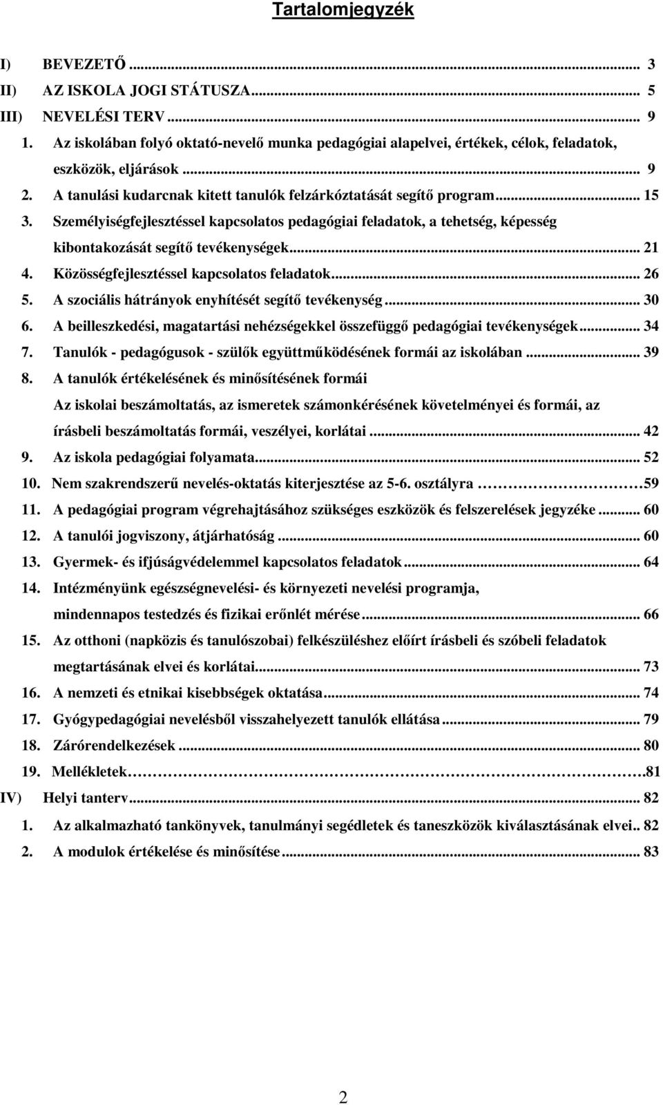 Személyiségfejlesztéssel kapcsolatos pedagógiai feladatok, a tehetség, képesség kibontakozását segítő tevékenységek... 21 4. Közösségfejlesztéssel kapcsolatos feladatok... 26 5.