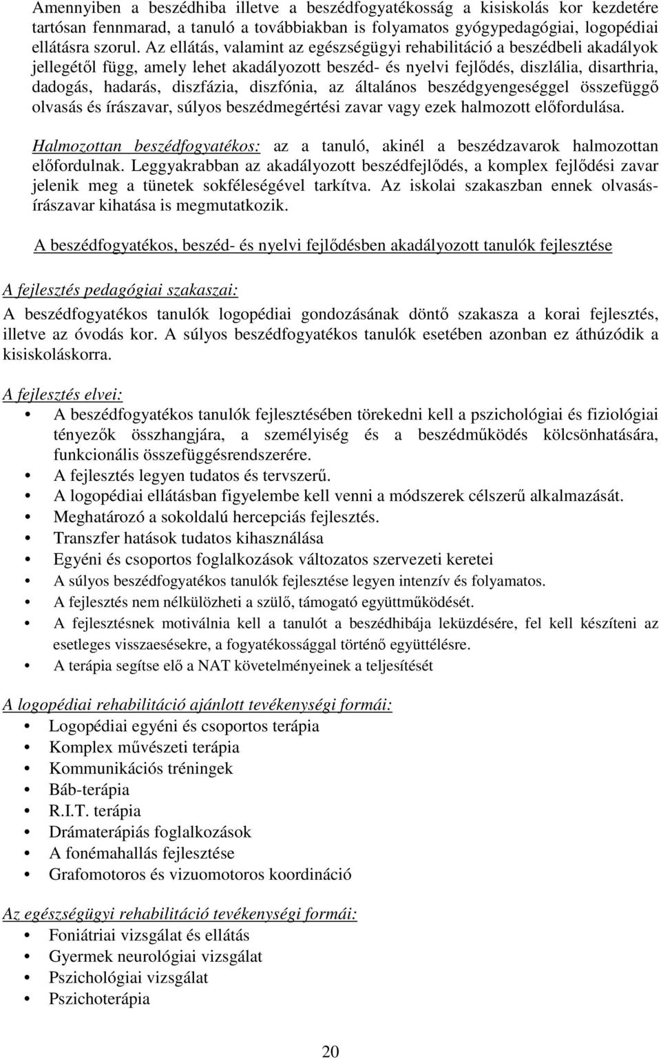 diszfónia, az általános beszédgyengeséggel összefüggő olvasás és írászavar, súlyos beszédmegértési zavar vagy ezek halmozott előfordulása.