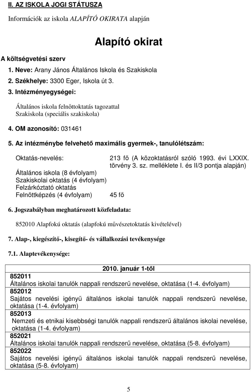 Az intézménybe felvehető maximális gyermek-, tanulólétszám: Oktatás-nevelés: Általános iskola (8 évfolyam) Szakiskolai oktatás (4 évfolyam) Felzárkóztató oktatás Felnőttképzés (4 évfolyam) 213 fő (A