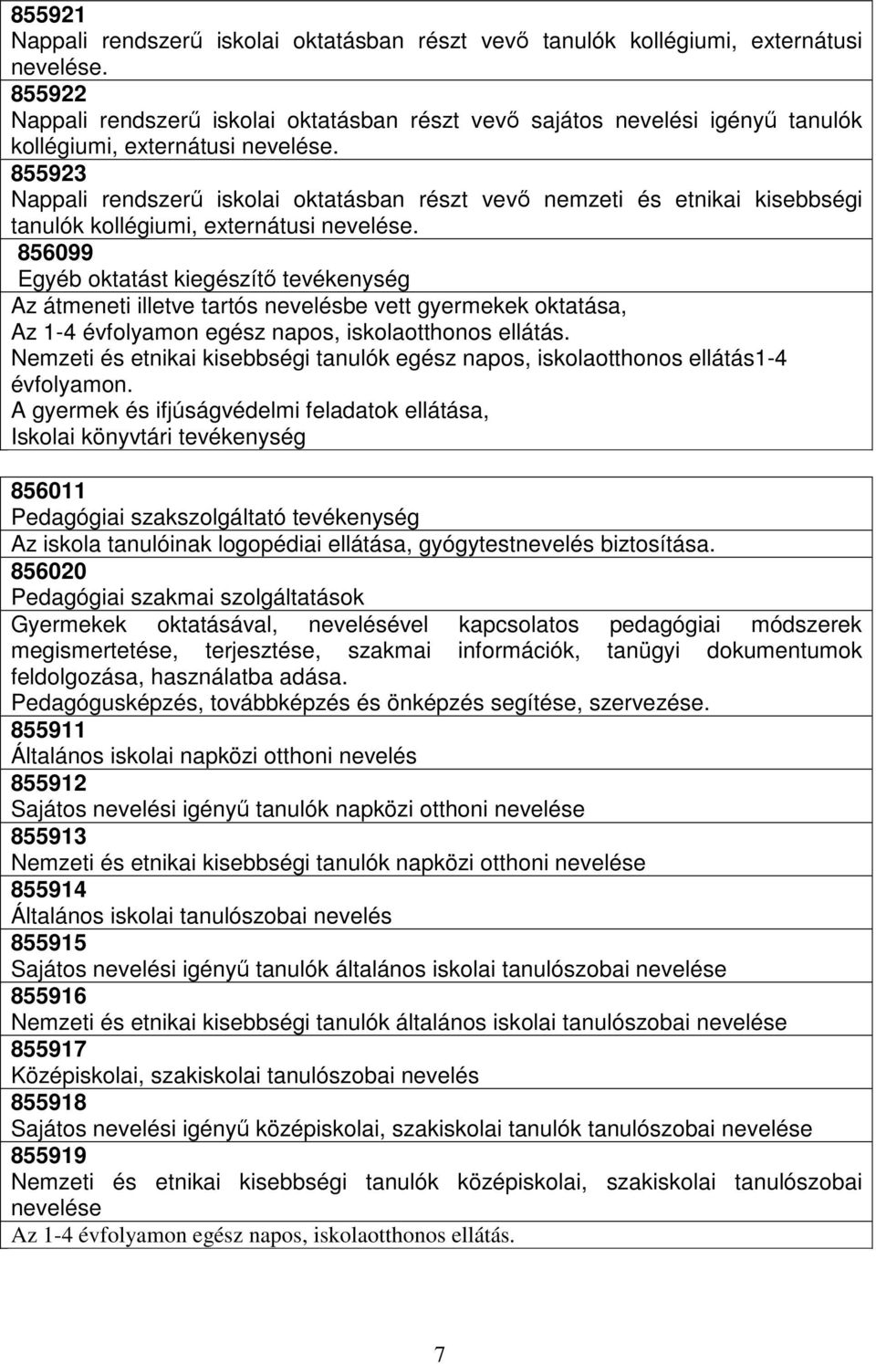 855923 Nappali rendszerű iskolai oktatásban részt vevő nemzeti és etnikai kisebbségi tanulók kollégiumi, externátusi nevelése.