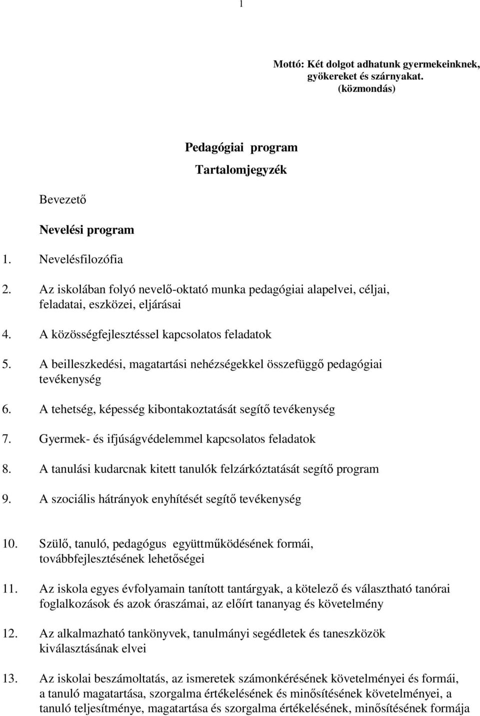 A beilleszkedési, magatartási nehézségekkel összefüggő pedagógiai tevékenység 6. A tehetség, képesség kibontakoztatását segítő tevékenység 7. Gyermek- és ifjúságvédelemmel kapcsolatos feladatok 8.