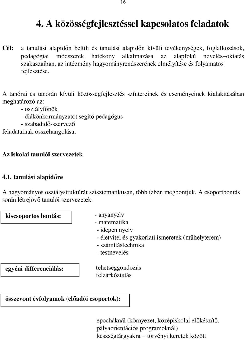 A tanórai és tanórán kívüli közösségfejlesztés színtereinek és eseményeinek kialakításában meghatározó az: - osztályfőnök - diákönkormányzatot segítő pedagógus - szabadidő-szervező feladatainak