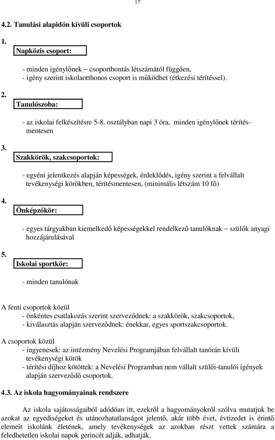 Szakkörök, szakcsoportok: - egyéni jelentkezés alapján képességek, érdeklődés, igény szerint a felvállalt tevékenységi körökben, térítésmentesen, (minimális létszám 10 fő) 4.