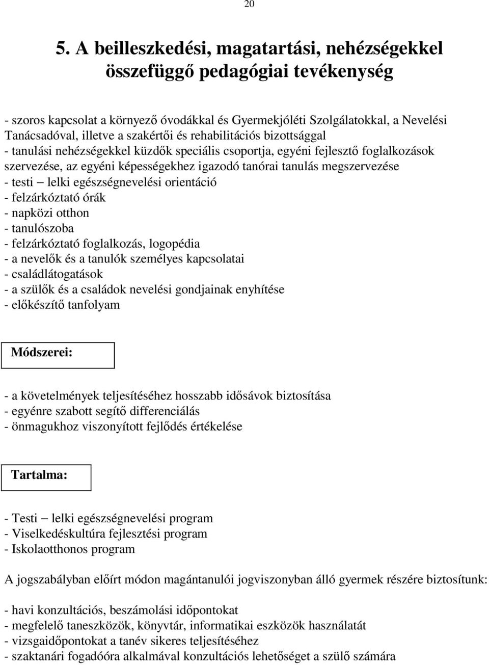 - testi lelki egészségnevelési orientáció - felzárkóztató órák - napközi otthon - tanulószoba - felzárkóztató foglalkozás, logopédia - a nevelők és a tanulók személyes kapcsolatai - családlátogatások