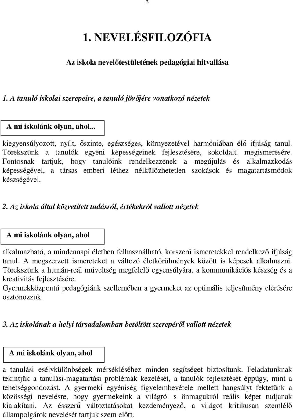 Fontosnak tartjuk, hogy tanulóink rendelkezzenek a megújulás és alkalmazkodás képességével, a társas emberi léthez nélkülözhetetlen szokások és magatartásmódok készségével. 2.