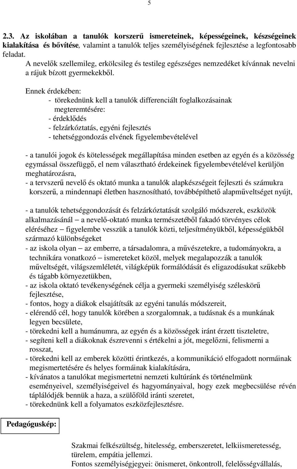 Ennek érdekében: - törekednünk kell a tanulók differenciált foglalkozásainak megteremtésére: - érdeklődés - felzárkóztatás, egyéni fejlesztés - tehetséggondozás elvének figyelembevételével - a