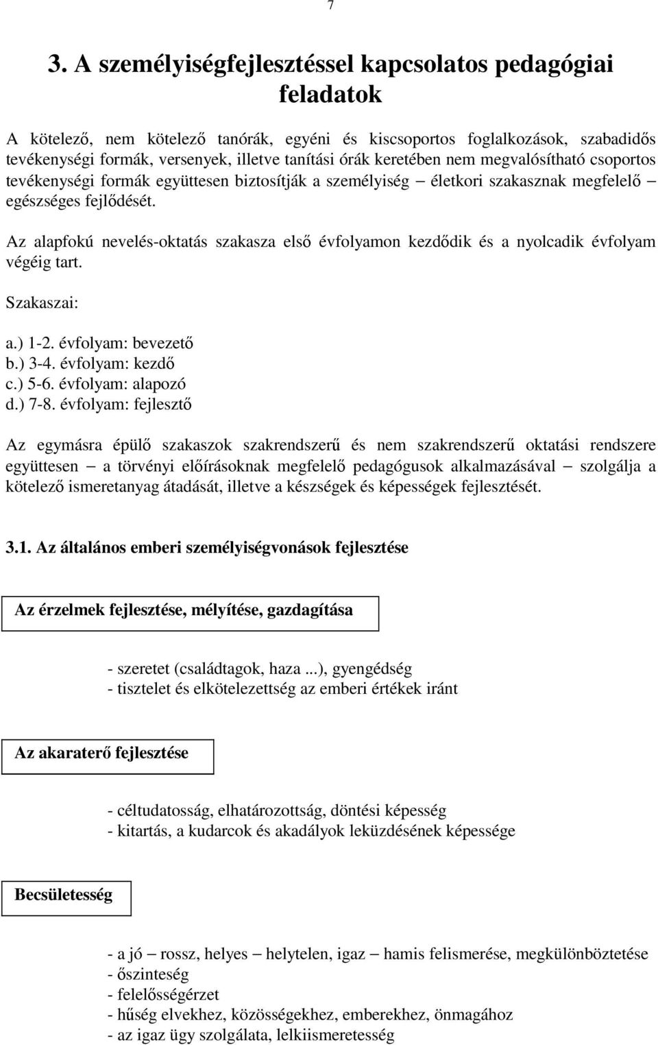 Az alapfokú nevelés-oktatás szakasza első évfolyamon kezdődik és a nyolcadik évfolyam végéig tart. Szakaszai: a.) 1-2. évfolyam: bevezető b.) 3-4. évfolyam: kezdő c.) 5-6. évfolyam: alapozó d.) 7-8.