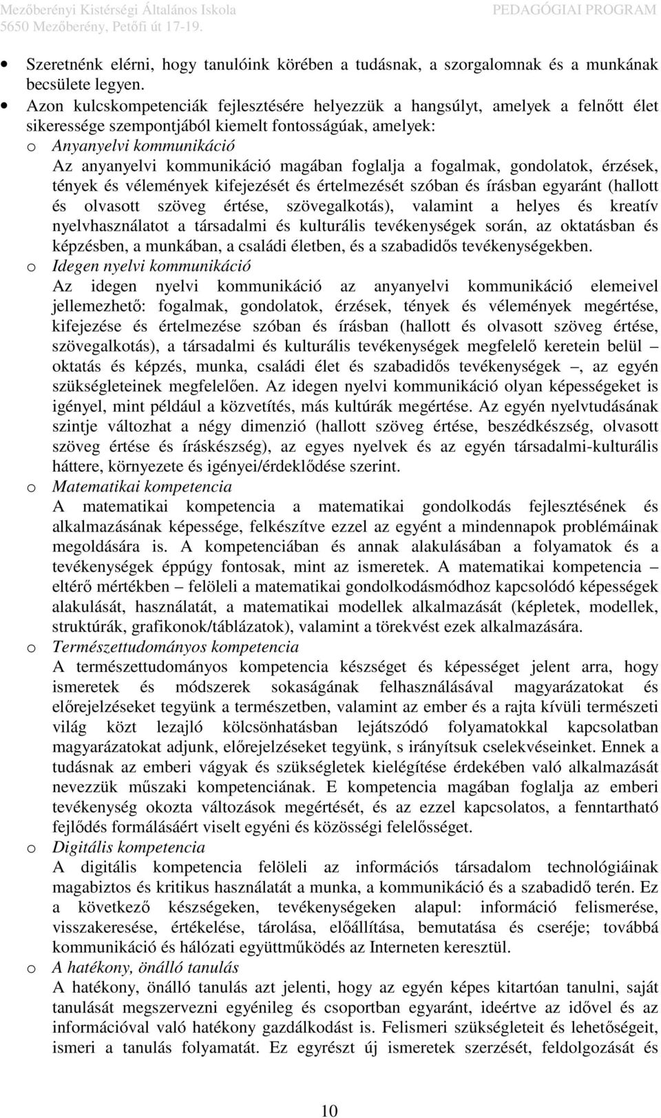 magában foglalja a fogalmak, gondolatok, érzések, tények és vélemények kifejezését és értelmezését szóban és írásban egyaránt (hallott és olvasott szöveg értése, szövegalkotás), valamint a helyes és