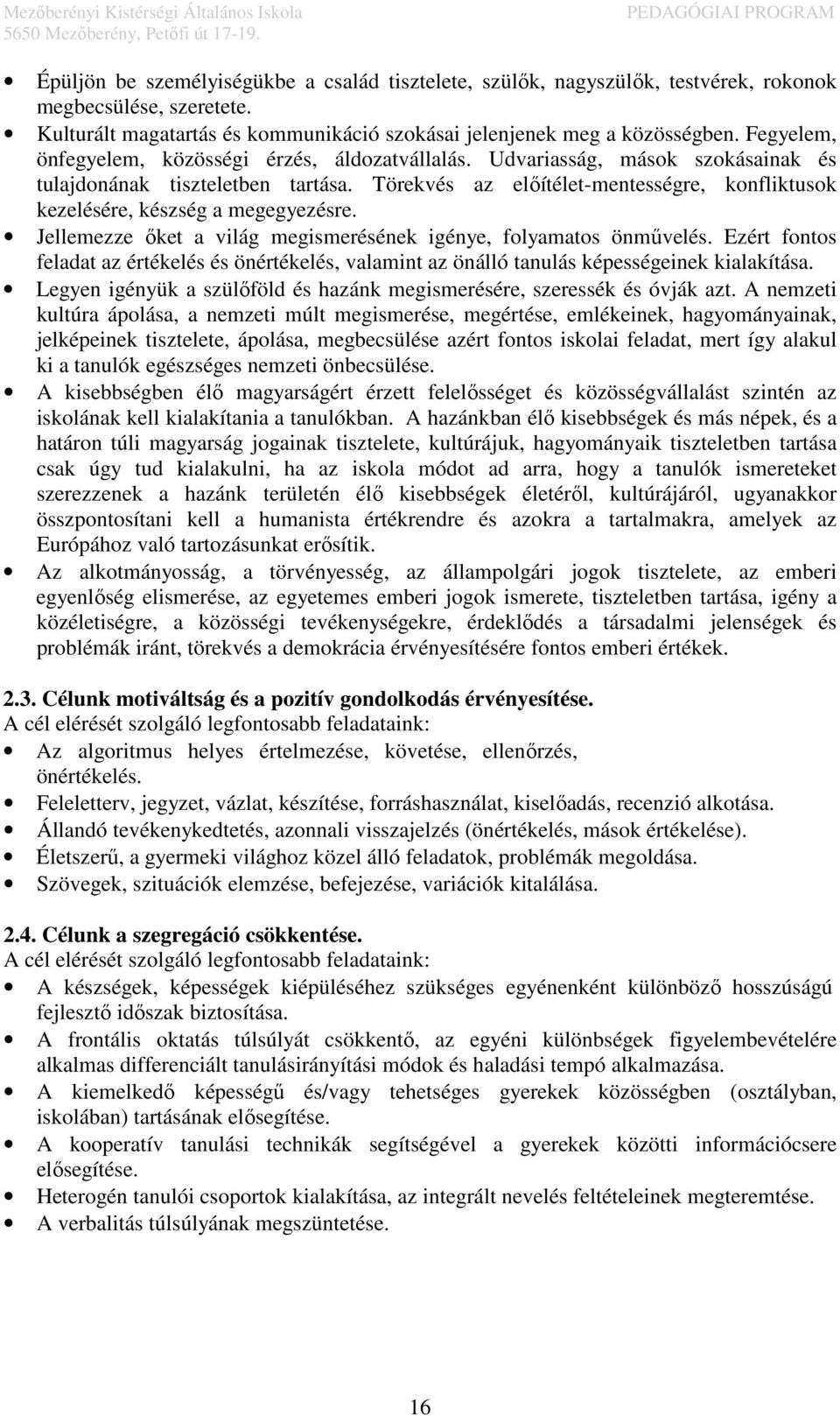 Törekvés az előítélet-mentességre, konfliktusok kezelésére, készség a megegyezésre. Jellemezze őket a világ megismerésének igénye, folyamatos önművelés.