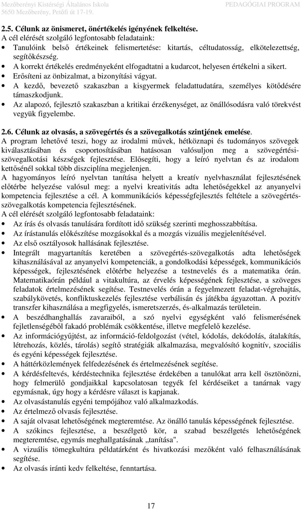 A korrekt értékelés eredményeként elfogadtatni a kudarcot, helyesen értékelni a sikert. Erősíteni az önbizalmat, a bizonyítási vágyat.