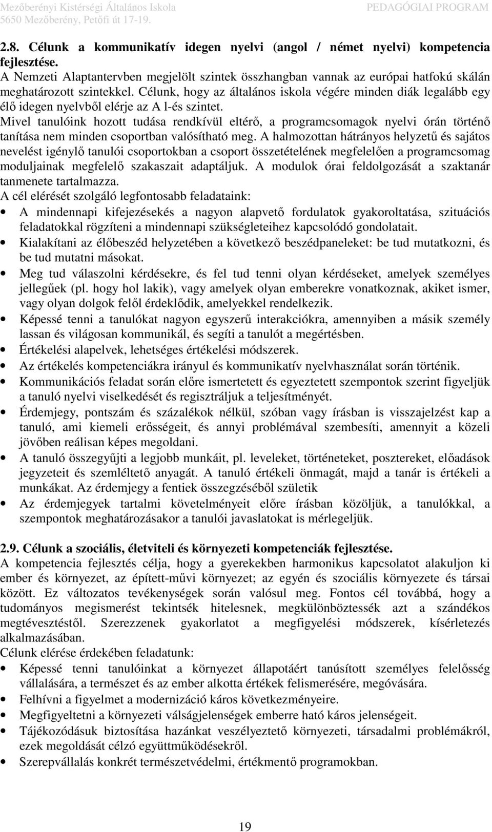 Célunk, hogy az általános iskola végére minden diák legalább egy élő idegen nyelvből elérje az A l-és szintet.