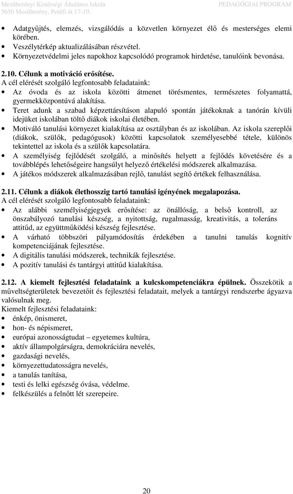 A cél elérését szolgáló legfontosabb feladataink: Az óvoda és az iskola közötti átmenet törésmentes, természetes folyamattá, gyermekközpontúvá alakítása.