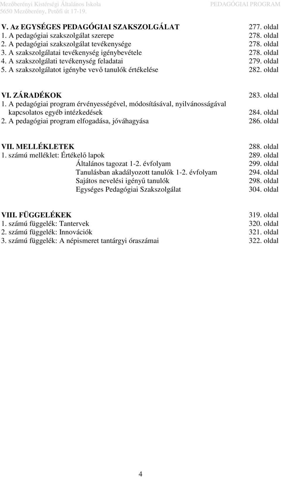 A pedagógiai program érvényességével, módosításával, nyilvánosságával kapcsolatos egyéb intézkedések 284. oldal 2. A pedagógiai program elfogadása, jóváhagyása 286. oldal VII. MELLÉKLETEK 288.